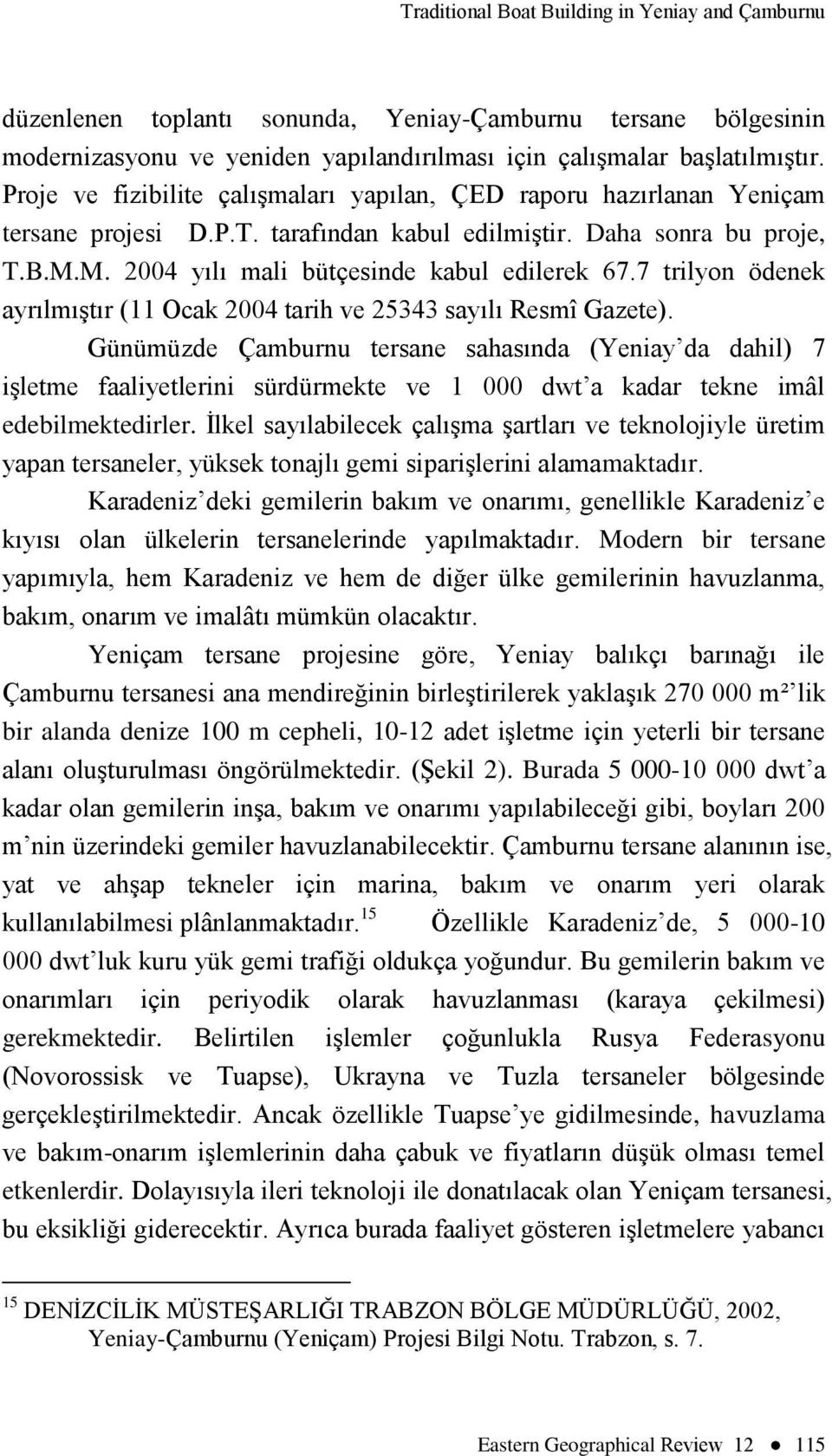 7 trilyon ödenek ayrılmıģtır (11 Ocak 2004 tarih ve 25343 sayılı Resmî Gazete).