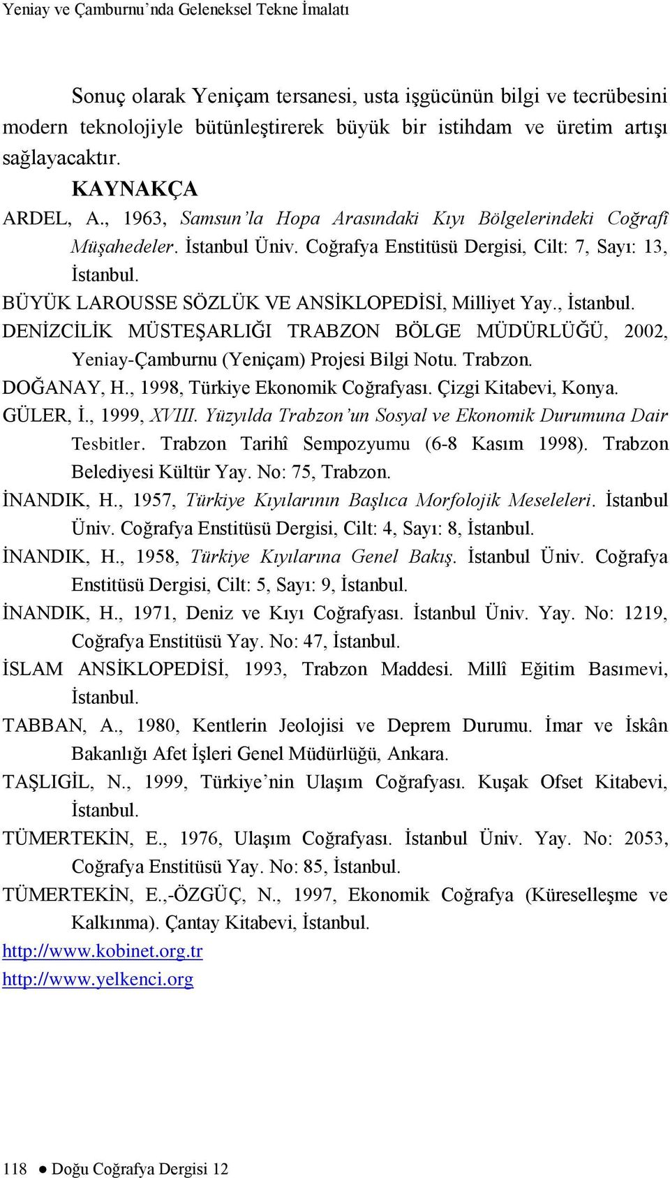 BÜYÜK LAROUSSE SÖZLÜK VE ANSĠKLOPEDĠSĠ, Milliyet Yay., Ġstanbul. DENĠZCĠLĠK MÜSTEġARLIĞI TRABZON BÖLGE MÜDÜRLÜĞÜ, 2002, Yeniay-Çamburnu (Yeniçam) Projesi Bilgi Notu. Trabzon. DOĞANAY, H.