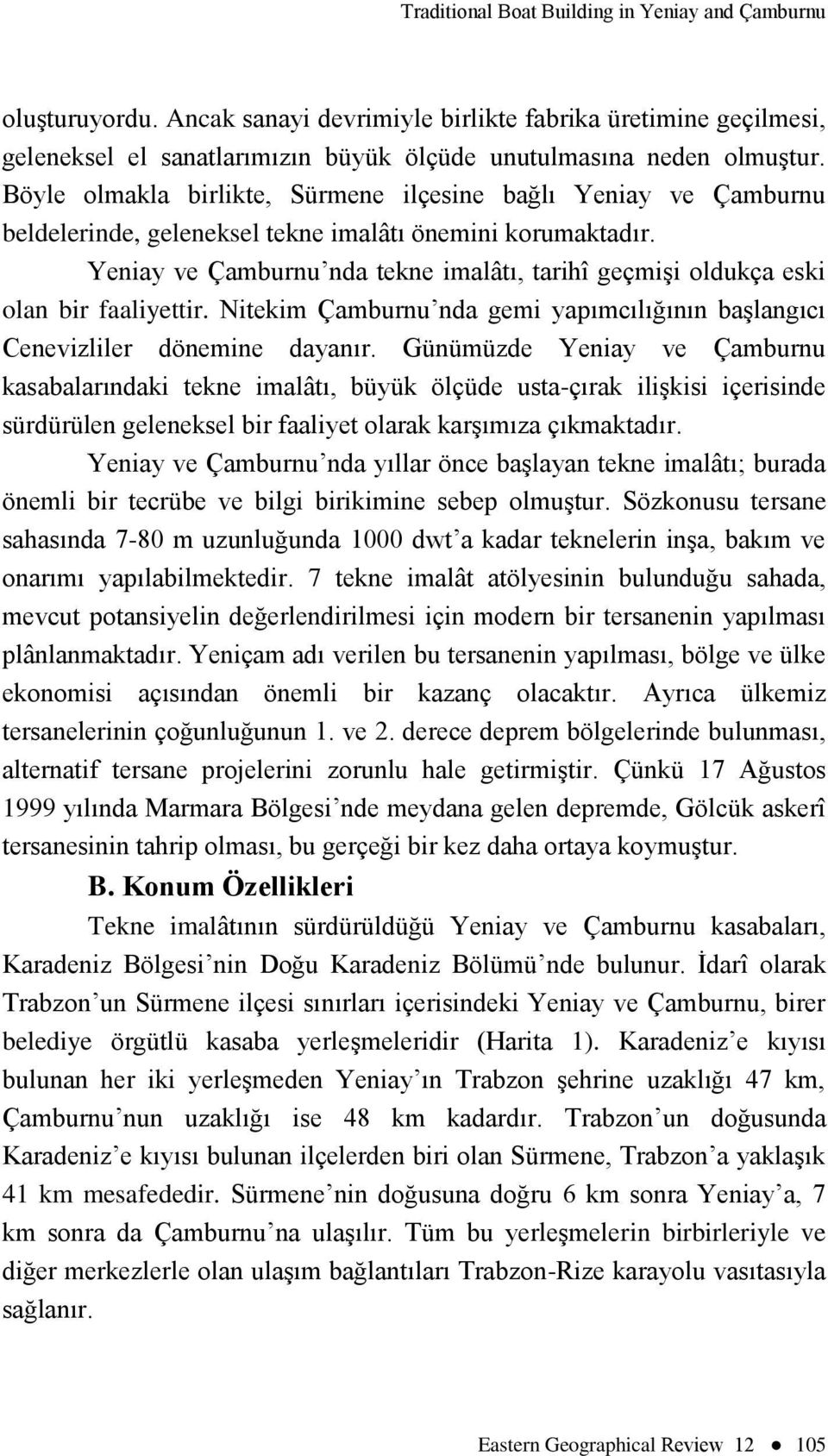 Yeniay ve Çamburnu nda tekne imalâtı, tarihî geçmiģi oldukça eski olan bir faaliyettir. Nitekim Çamburnu nda gemi yapımcılığının baģlangıcı Cenevizliler dönemine dayanır.