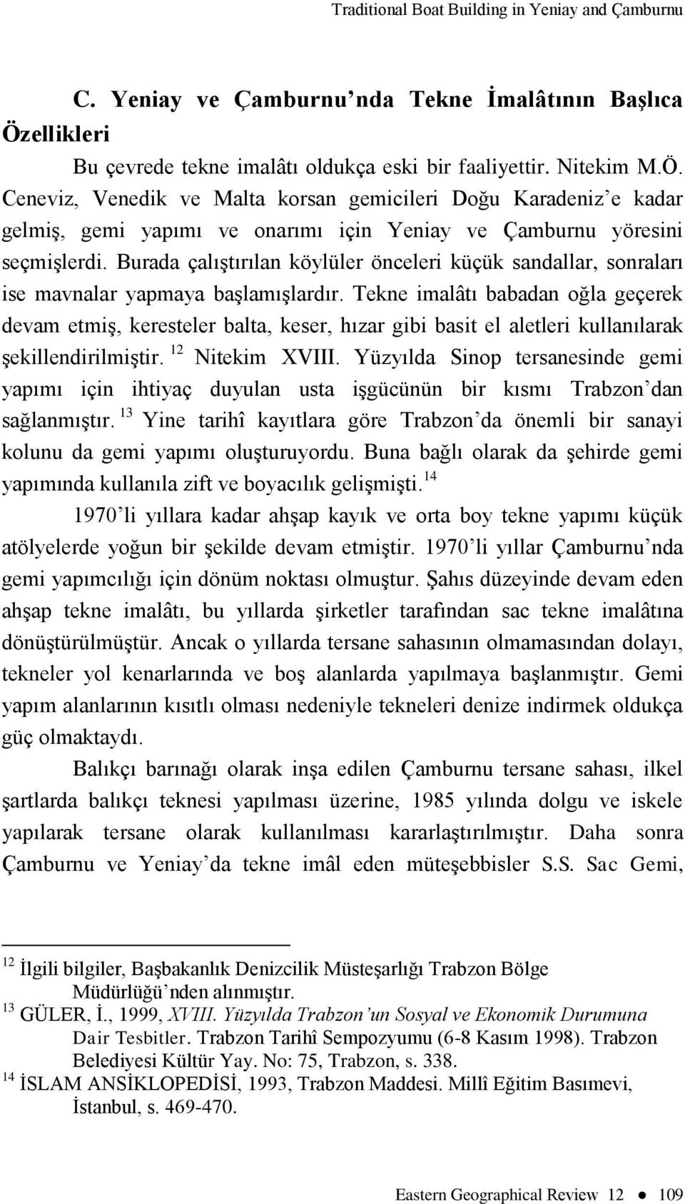 Ceneviz, Venedik ve Malta korsan gemicileri Doğu Karadeniz e kadar gelmiģ, gemi yapımı ve onarımı için Yeniay ve Çamburnu yöresini seçmiģlerdi.