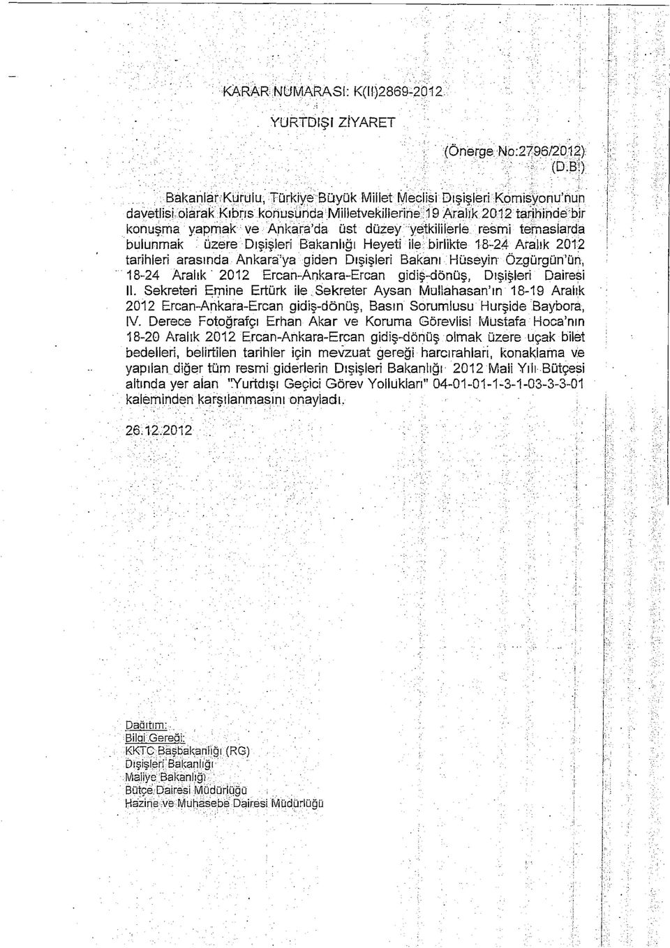 yetkililerle resmi temaslarda bulunmak üzere Dışişleri Bakanlığı Heyeti ile birlikte 18-24 Aralık 2012 tarihleri arasında Ankara'ya giden Dışişleri Bakanı Hüseyin Özgürgün'ün, 18-24 Aralık 2012