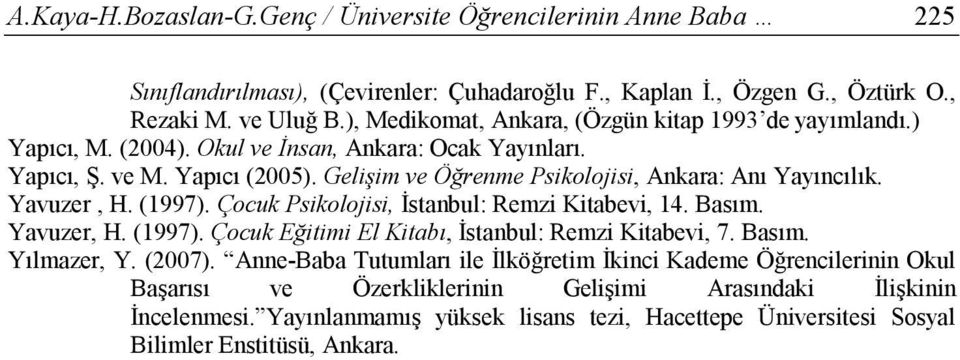 Gelişim ve Öğrenme Psikolojisi, Ankara: Anı Yayıncılık. Yavuzer, H. (1997). Çocuk Psikolojisi, İstanbul: Remzi Kitabevi, 14. Basım. Yavuzer, H. (1997). Çocuk Eğitimi El Kitabı, İstanbul: Remzi Kitabevi, 7.