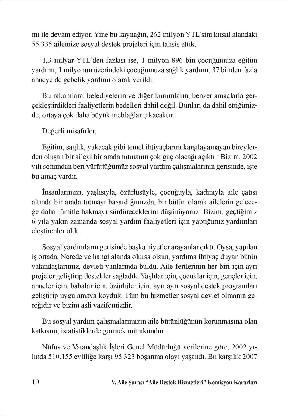 Bu rakamlara, belediyelerin ve diğer kurumların, benzer amaçlarla gerçekleştirdikleri faaliyetlerin bedelleri dahil değil. Bunları da dahil ettiğimizde, ortaya çok daha büyük meblağlar çıkacaktır.