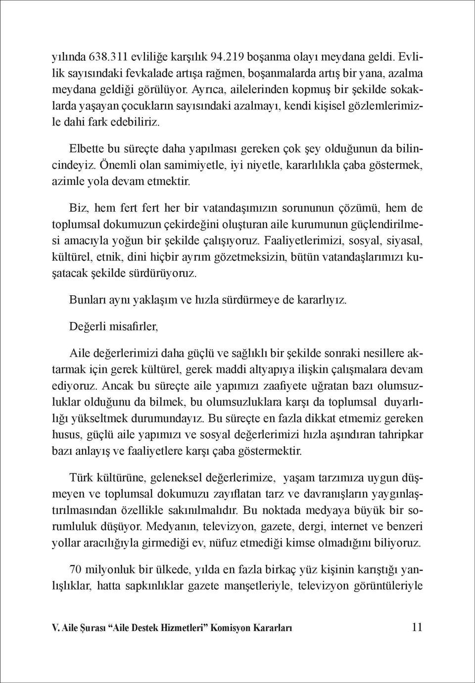 Elbette bu süreçte daha yapılması gereken çok şey olduğunun da bilincindeyiz. Önemli olan samimiyetle, iyi niyetle, kararlılıkla çaba göstermek, azimle yola devam etmektir.