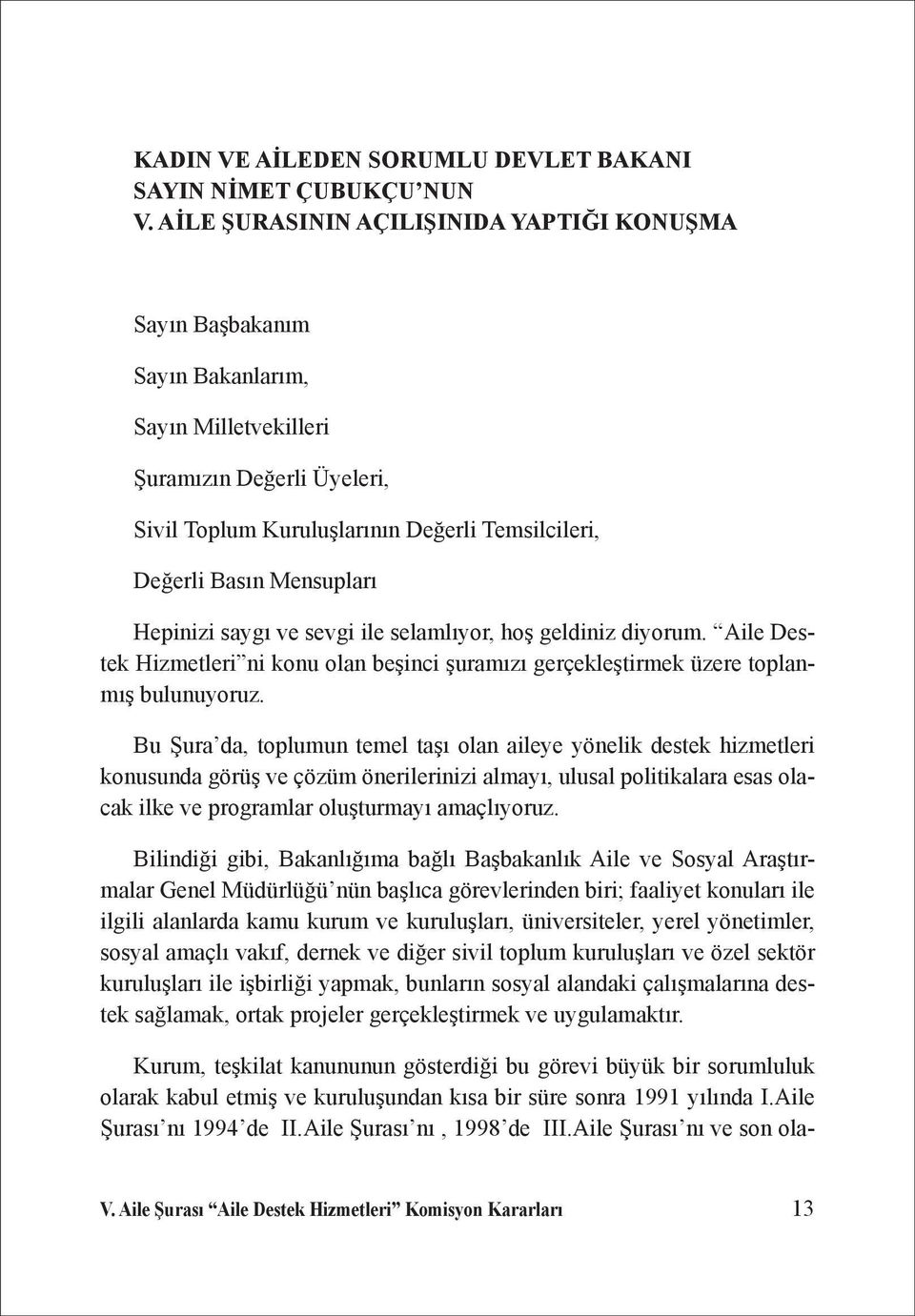 Mensupları Hepinizi saygı ve sevgi ile selamlıyor, hoş geldiniz diyorum. Aile Destek Hizmetleri ni konu olan beşinci şuramızı gerçekleştirmek üzere toplanmış bulunuyoruz.