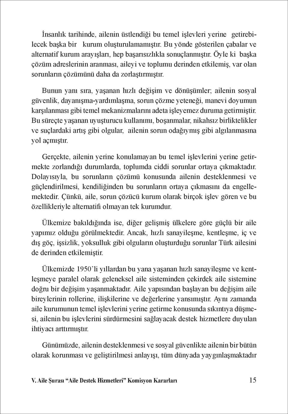 Öyle ki başka çözüm adreslerinin aranması, aileyi ve toplumu derinden etkilemiş, var olan sorunların çözümünü daha da zorlaştırmıştır.