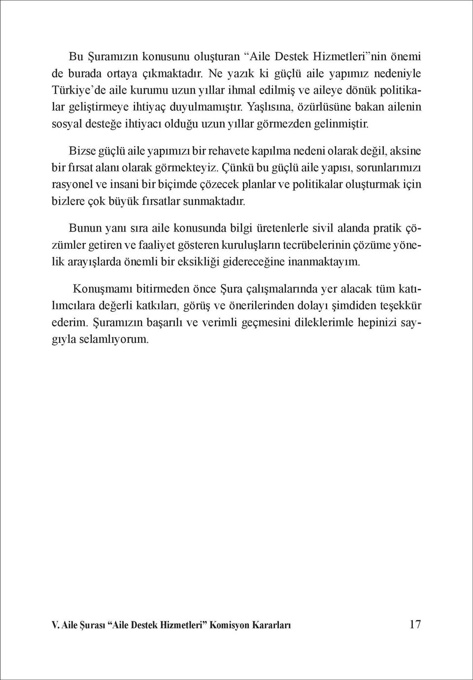 Yaşlısına, özürlüsüne bakan ailenin sosyal desteğe ihtiyacı olduğu uzun yıllar görmezden gelinmiştir.