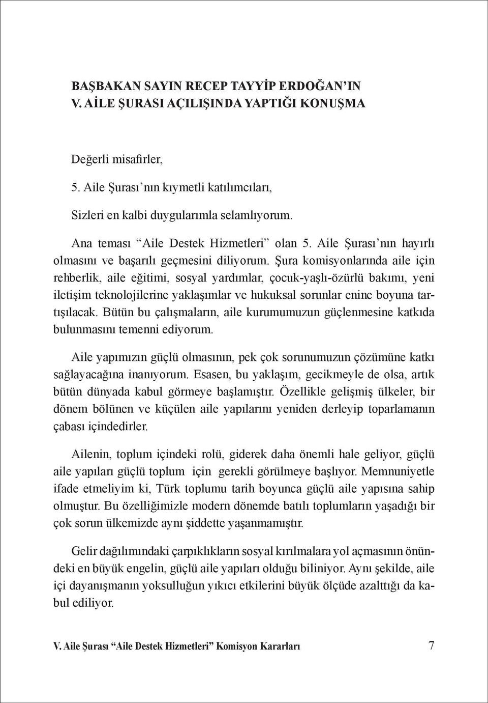 Şura komisyonlarında aile için rehberlik, aile eğitimi, sosyal yardımlar, çocuk-yaşlı-özürlü bakımı, yeni iletişim teknolojilerine yaklaşımlar ve hukuksal sorunlar enine boyuna tartışılacak.