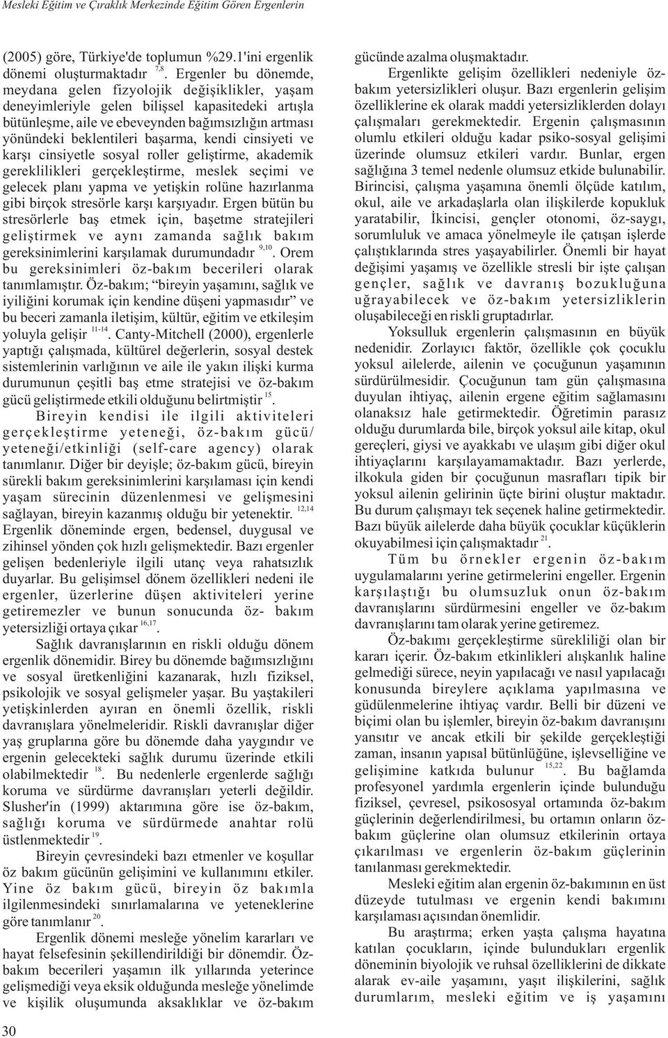 başarma, kendi cinsiyeti ve karşı cinsiyetle sosyal roller geliştirme, akademik gereklilikleri gerçekleştirme, meslek seçimi ve gelecek planı yapma ve yetişkin rolüne hazırlanma gibi birçok stresörle