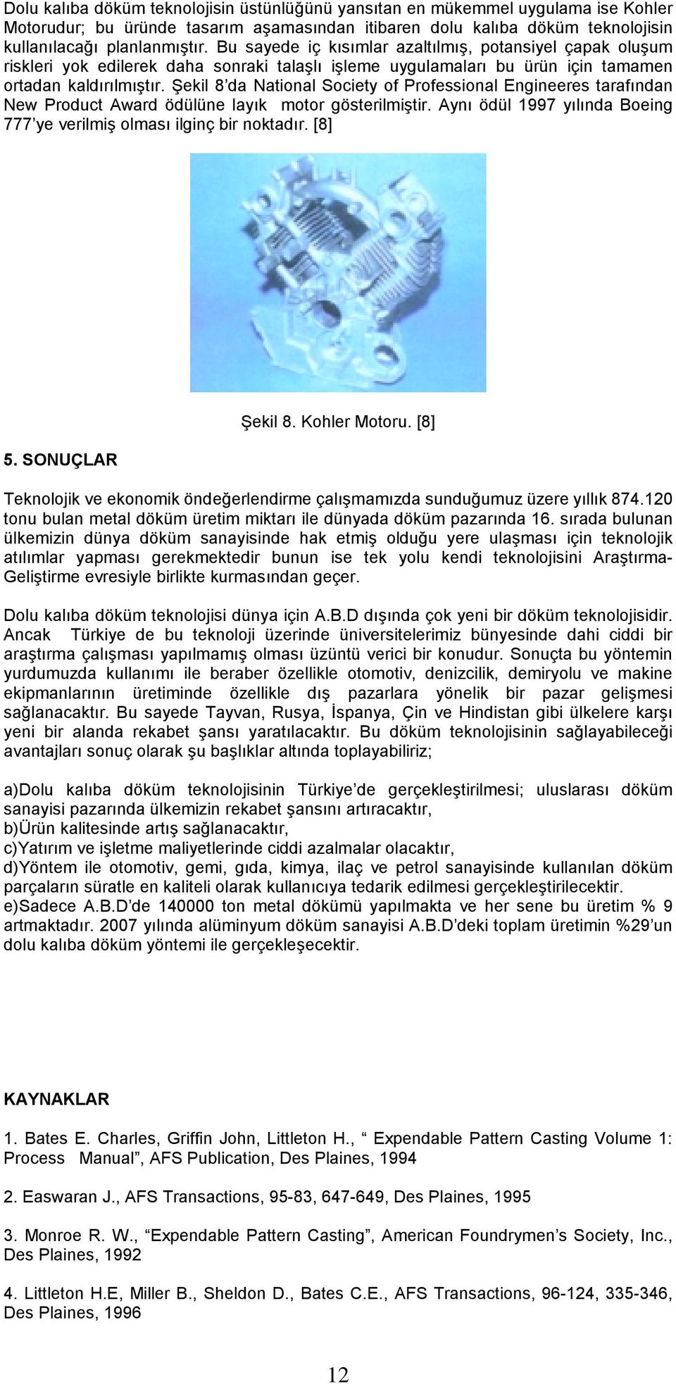 Şekil 8 da National Society of Professional Engineeres tarafından New Product Award ödülüne layık motor gösterilmiştir. Aynı ödül 1997 yılında Boeing 777 ye verilmiş olması ilginç bir noktadır. [8] 5.