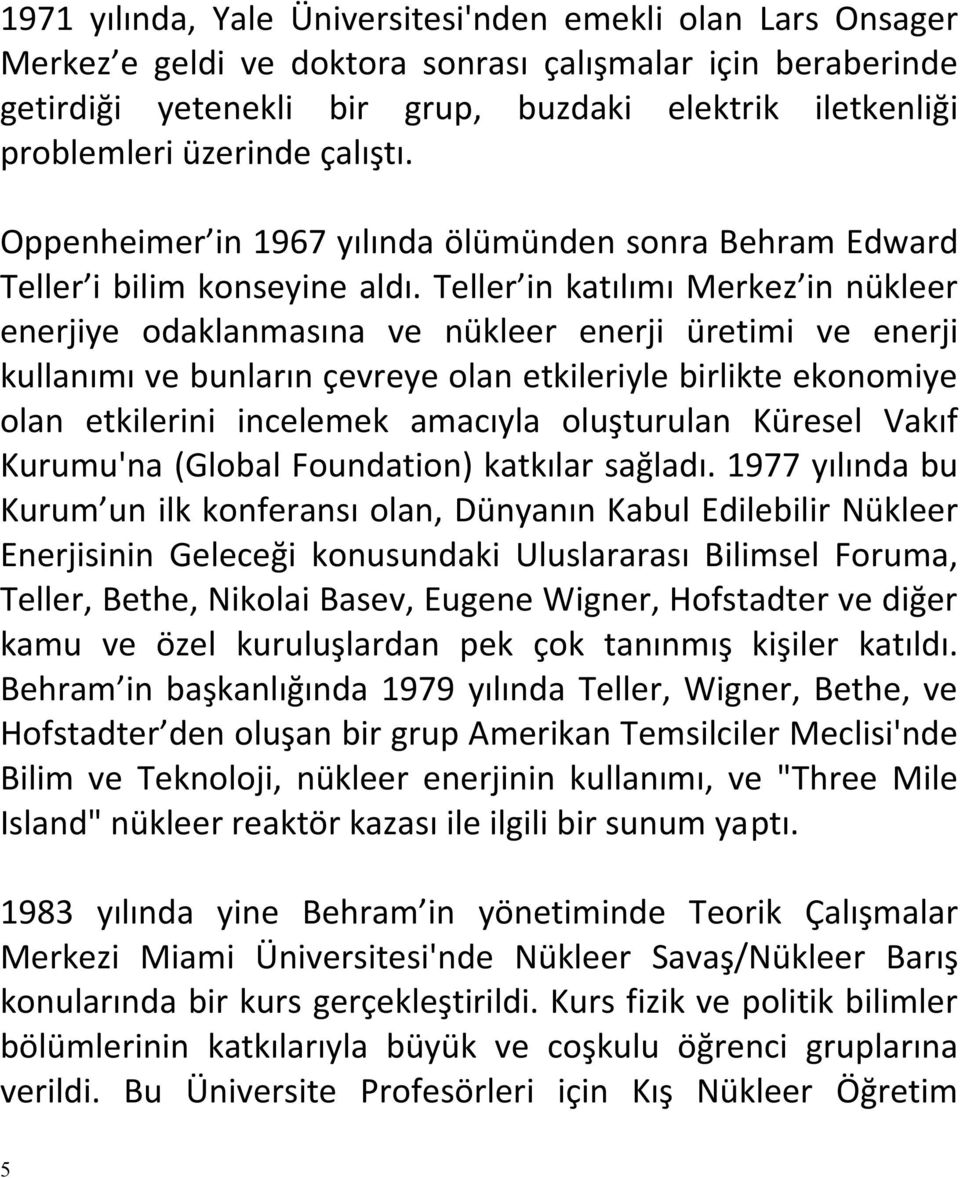 Teller in katılımı Merkez in nükleer enerjiye odaklanmasına ve nükleer enerji üretimi ve enerji kullanımı ve bunların çevreye olan etkileriyle birlikte ekonomiye olan etkilerini incelemek amacıyla