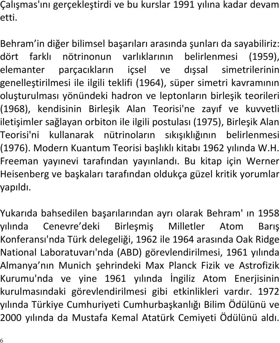 ile ilgili teklifi (1964), süper simetri kavramının oluşturulması yönündeki hadron ve leptonların birleşik teorileri (1968), kendisinin Birleşik Alan Teorisi'ne zayıf ve kuvvetli iletişimler sağlayan