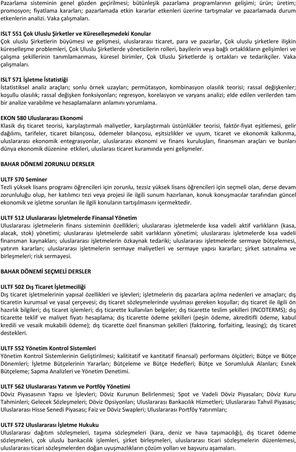 ISLT 551 Çok Uluslu Şirketler ve Küreselleşmedeki Konular Çok uluslu Şirketlerin büyümesi ve gelişmesi, uluslararası ticaret, para ve pazarlar, Çok uluslu şirketlere ilişkin küreselleşme problemleri,