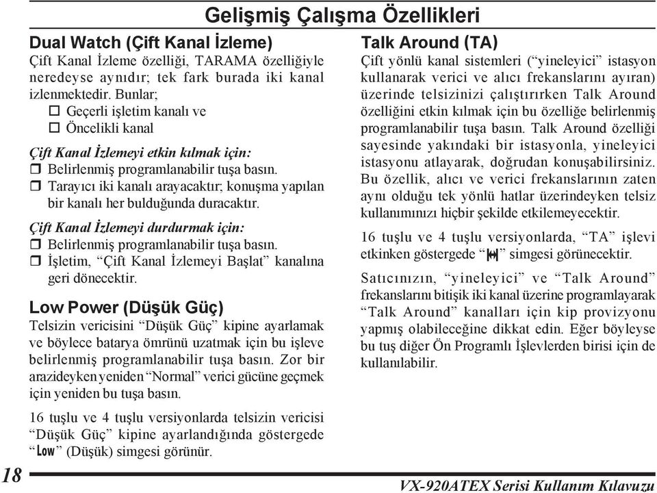 r Tarayıcı iki kanalı arayacaktır; konuşma yapılan bir kanalı her bulduğunda duracaktır. Çift Kanal İzlemeyi durdurmak için: r Belirlenmiş programlanabilir tuşa basın.