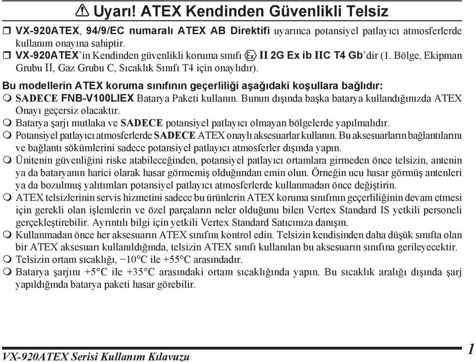 Bu modellerin ATEX koruma sınıfının geçerliliği aşağıdaki koşullara bağlıdır: m SADECE FNB-V100LIEX Batarya Paketi kullanın. Bunun dışında başka batarya kullandığınızda ATEX Onayı geçersiz olacaktır.