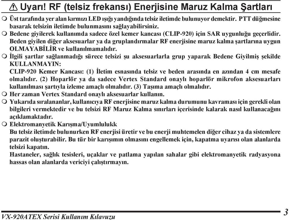 Beden giyilen diğer aksesuarlar ya da gruplandırmalar RF enerjisine maruz kalma şartlarına uygun OLMAYABİLİR ve kullanılmamalıdır.