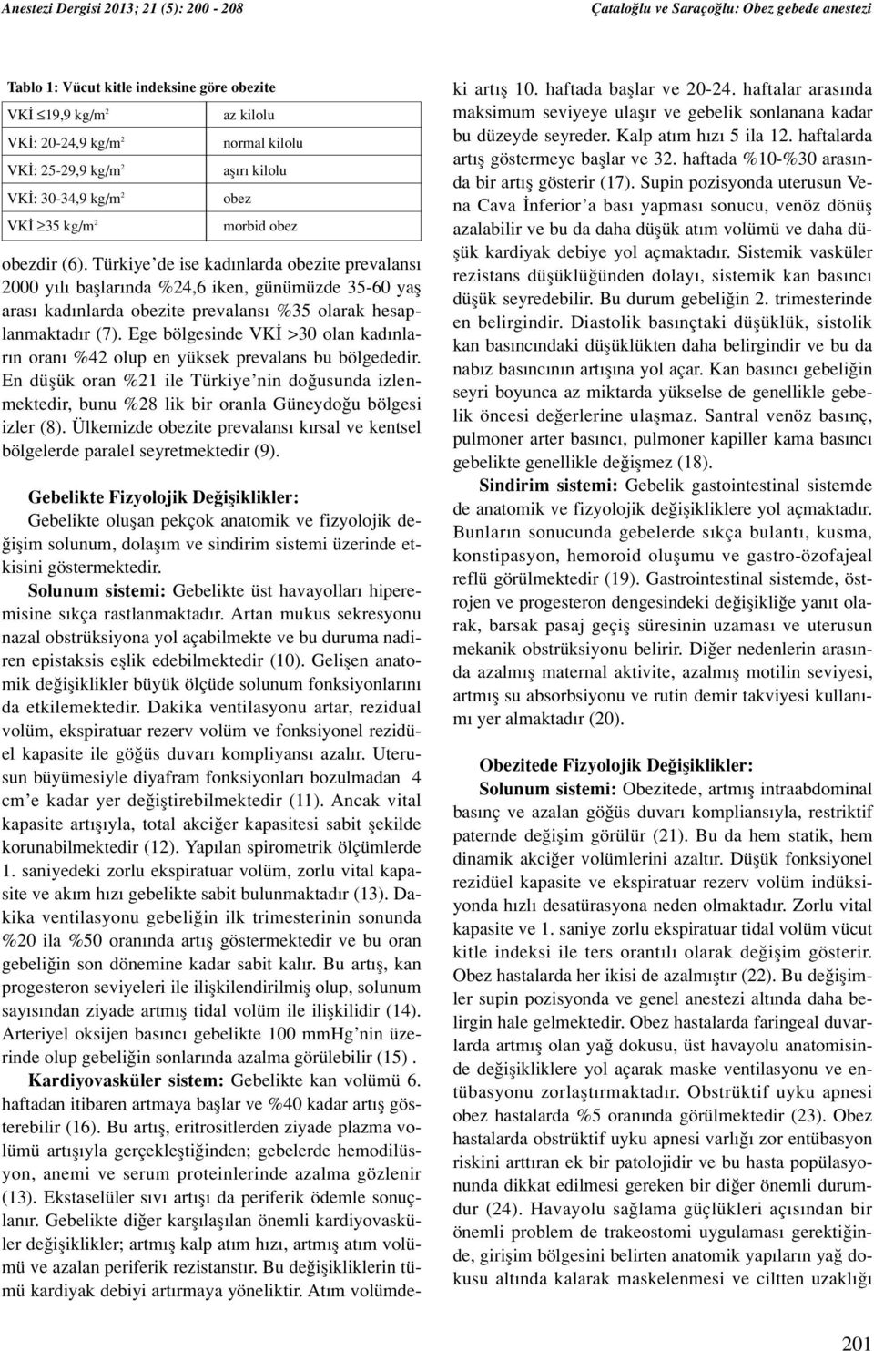 Türkiye de ise kad nlarda obezite prevalans 2000 y l bafllar nda %24,6 iken, günümüzde 35-60 yafl aras kad nlarda obezite prevalans %35 olarak hesaplanmaktad r (7).