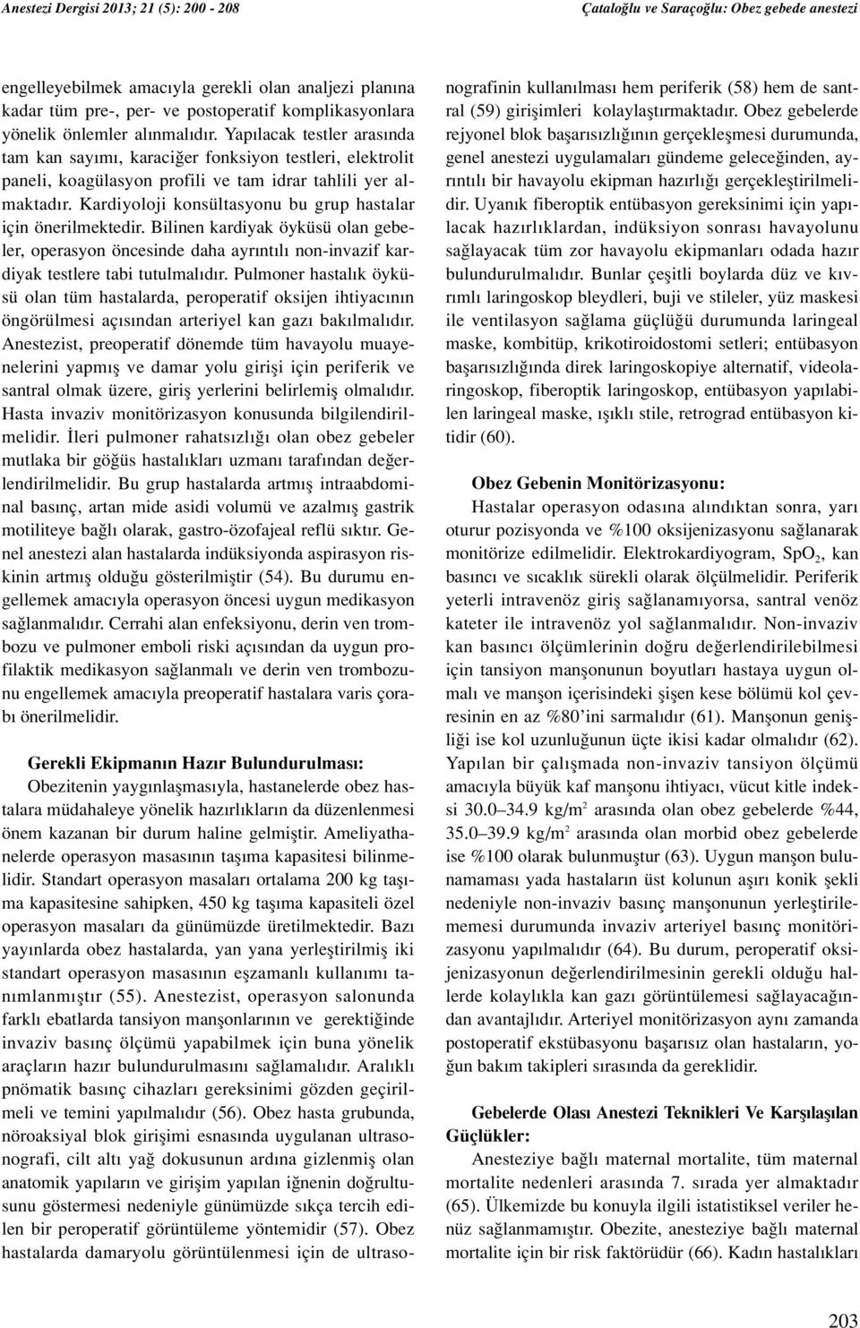 Kardiyoloji konsültasyonu bu grup hastalar için önerilmektedir. Bilinen kardiyak öyküsü olan gebeler, operasyon öncesinde daha ayr nt l non-invazif kardiyak testlere tabi tutulmal d r.