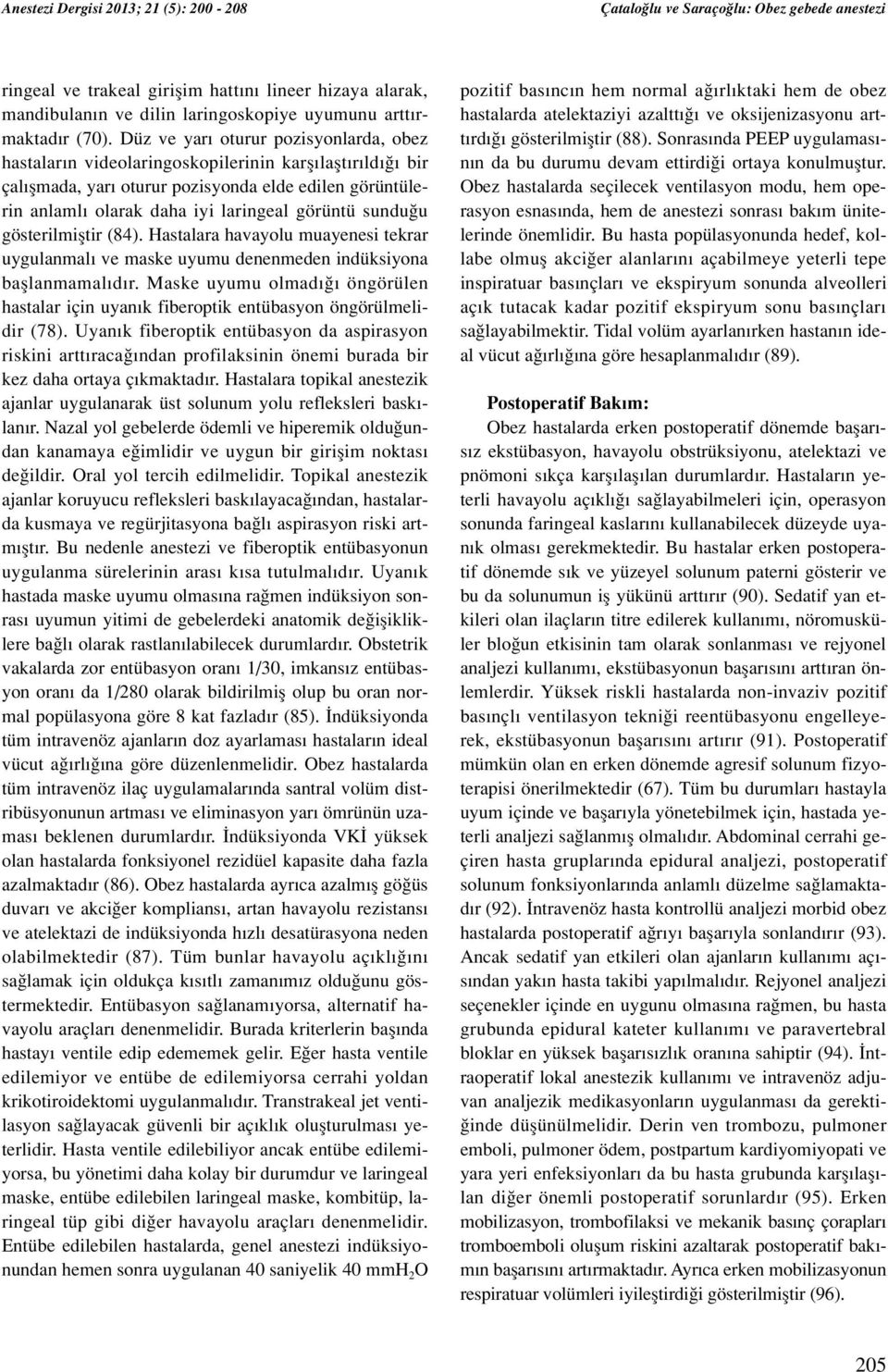 Düz ve yar oturur pozisyonlarda, obez hastalar n videolaringoskopilerinin karfl laflt r ld bir çal flmada, yar oturur pozisyonda elde edilen görüntülerin anlaml olarak daha iyi laringeal görüntü