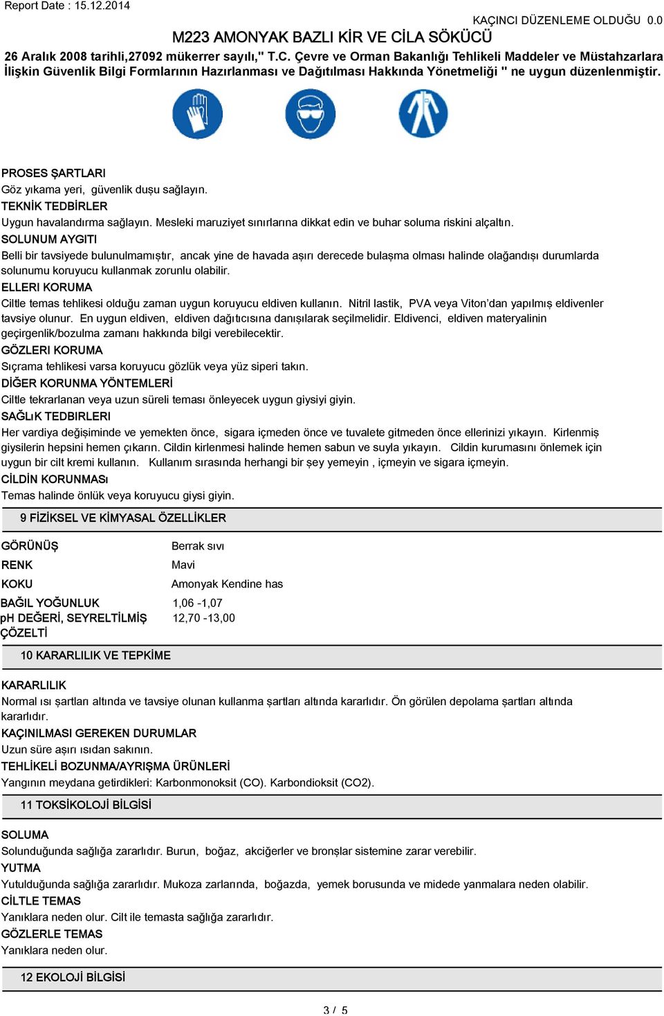 SOLUNUM AYGITI Belli bir tavsiyede bulunulmamıştır, ancak yine de havada aşırı derecede bulaşma olması halinde olağandışı durumlarda solunumu koruyucu kullanmak zorunlu olabilir.