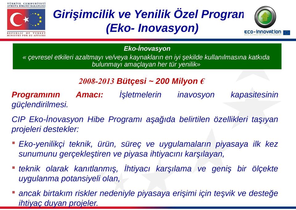 İşletmelerin inavosyon kapasitesinin CIP Eko-İnovasyon Hibe Programı aşağıda belirtilen özellikleri taşıyan projeleri destekler: Eko-yenilikçi teknik, ürün, süreç ve