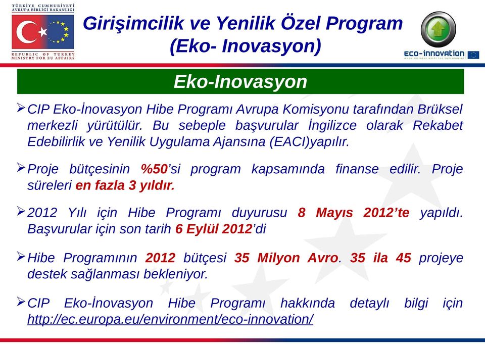 Proje süreleri en fazla 3 yıldır. 2012 Yılı için Hibe Programı duyurusu 8 Mayıs 2012 te yapıldı.