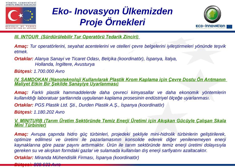 Ortaklar: Alanya Sanayi ve Ticaret Odası, Belçika (koordinatör), İspanya, İtalya, Hollanda, İngiltere, Avusturya Bütçesi: 1.700.000 Avro IV.