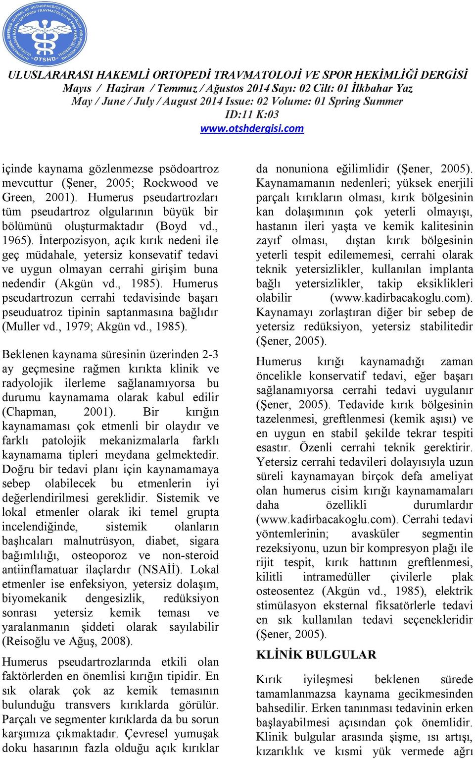 Humerus pseudartrozun cerrahi tedavisinde başarı pseuduatroz tipinin saptanmasına bağlıdır (Muller vd., 1979; Akgün vd., 1985).