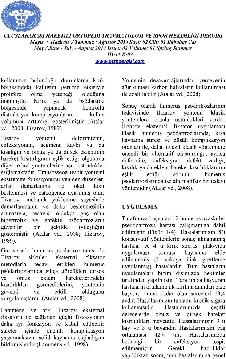 Ilizarov yöntemi deformitenin, enfeksiyonun, segment kaybı ya da kısalığın ve omuz ya da dirsek ekleminin hareket kısıtlılığının eşlik ettiği olgularda diğer tedavi yöntemlerine açık üstünlükler