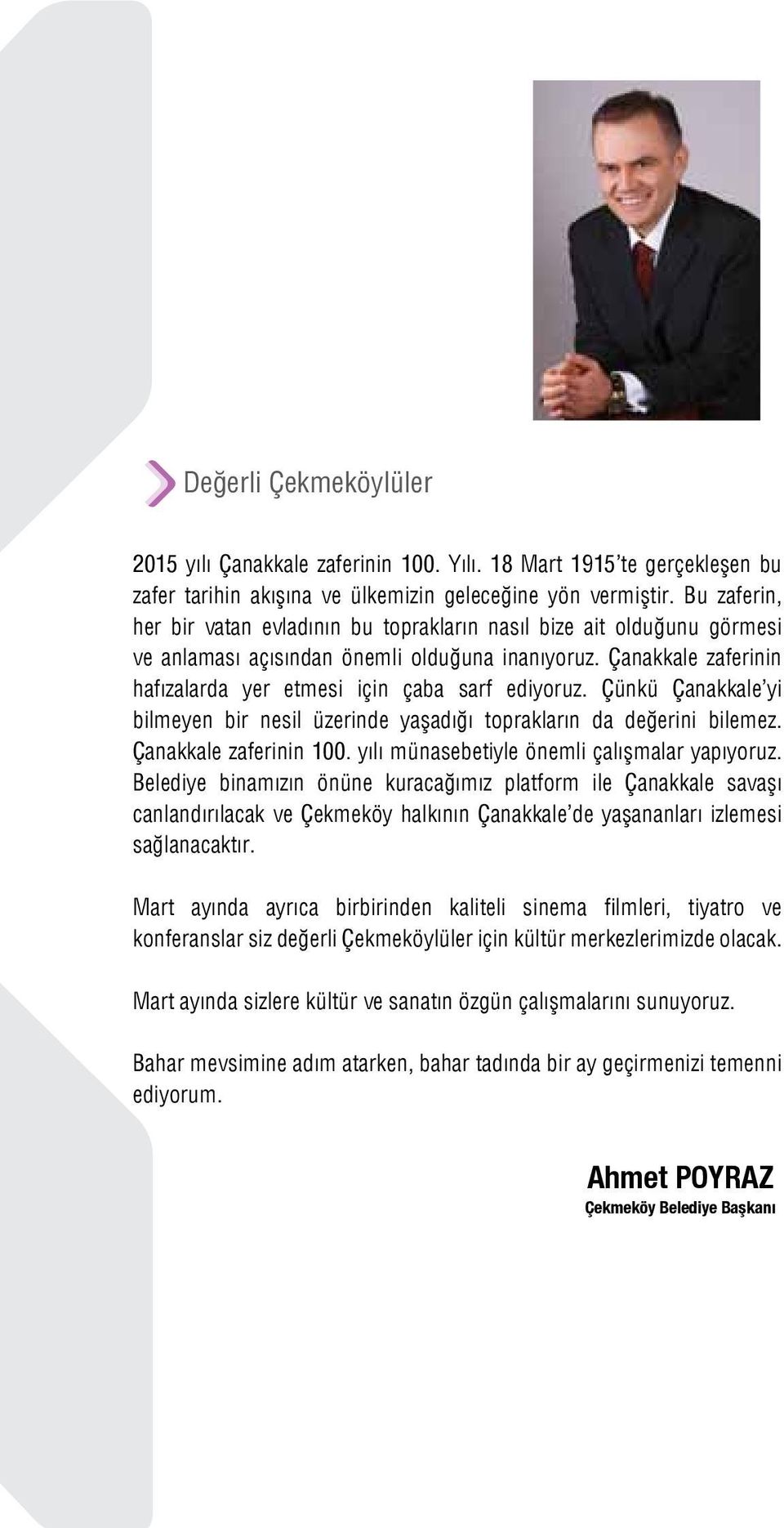 Çünkü Çanakkale yi bilmeyen bir nesil üzerinde yaşadığı toprakların da değerini bilemez. Çanakkale zaferinin 100. yılı münasebetiyle önemli çalışmalar yapıyoruz.