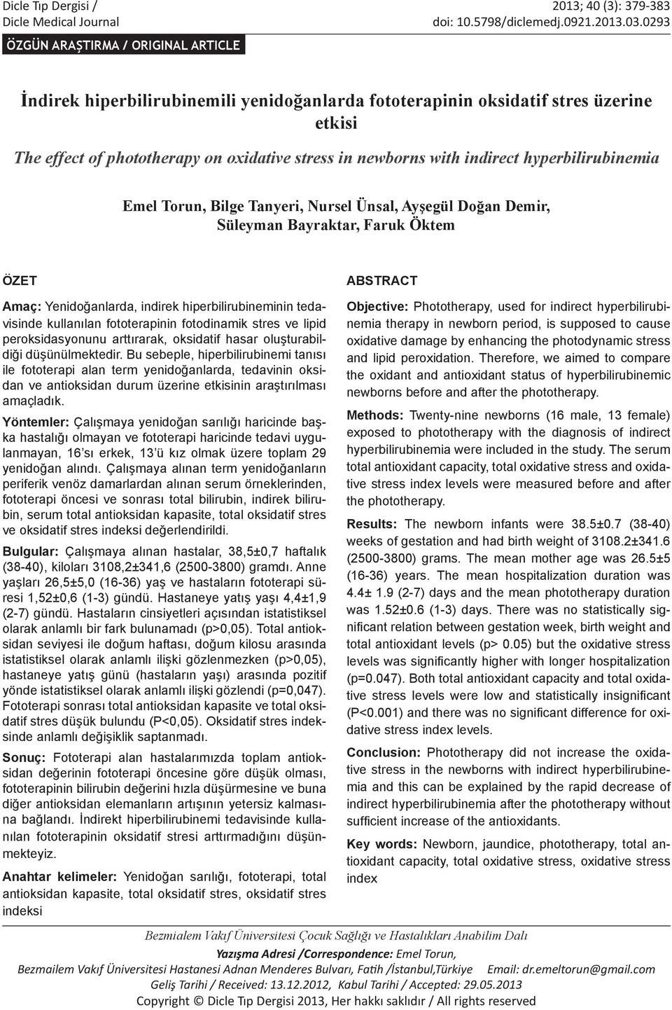 indirect hyperbilirubinemia Emel Torun, Bilge Tanyeri, Nursel Ünsal, Ayşegül Doğan Demir, Süleyman Bayraktar, Faruk Öktem ÖZET ABSTRACT Amaç: Yenidoğanlarda, indirek hiperbilirubineminin tedavisinde