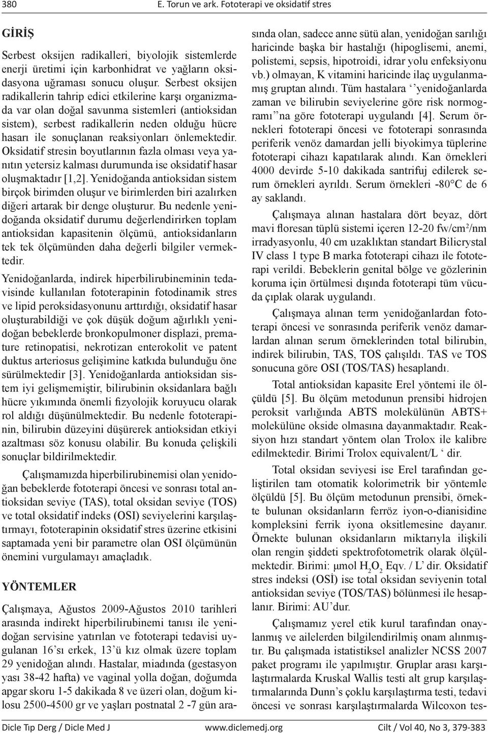 reaksiyonları önlemektedir. Oksidatif stresin boyutlarının fazla olması veya yanıtın yetersiz kalması durumunda ise oksidatif hasar oluşmaktadır [1,2].