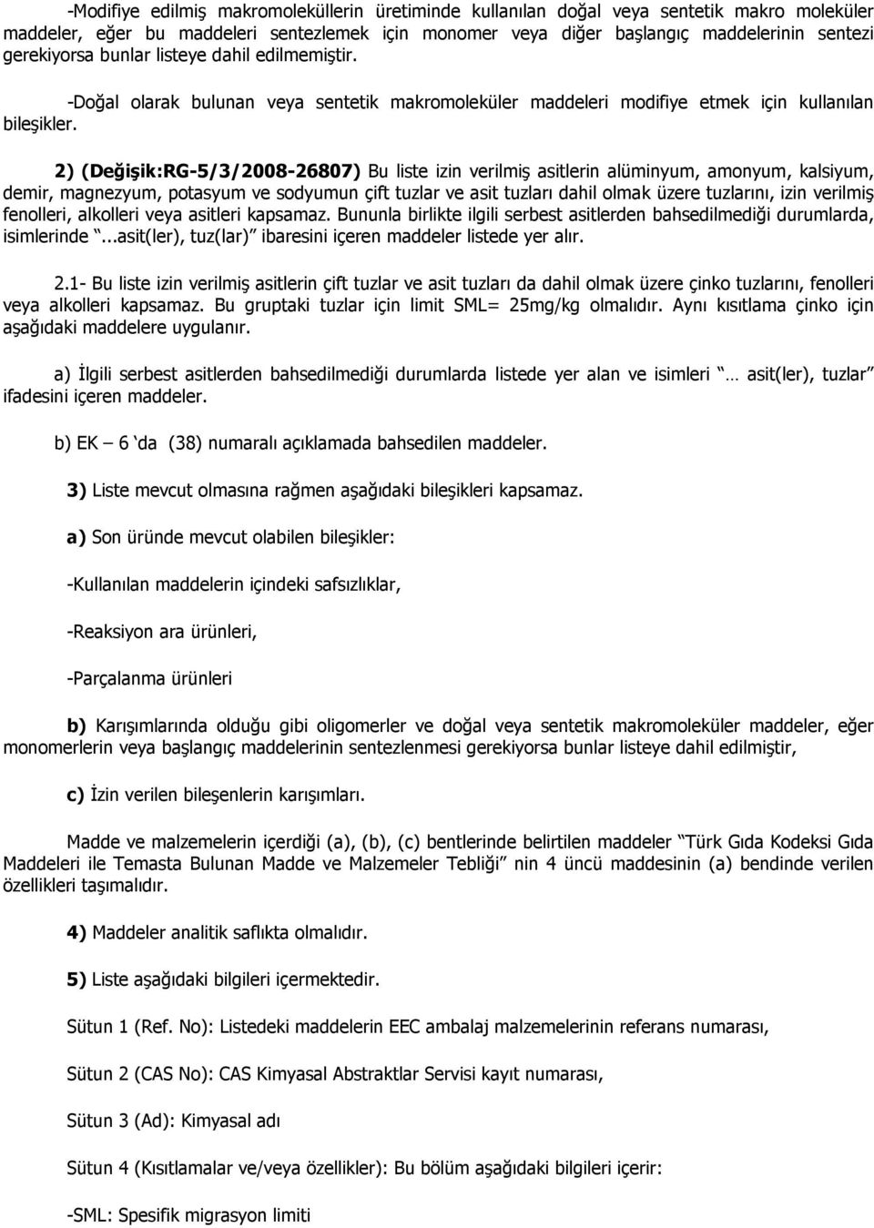 2) (Değişik:RG- Bu liste izin verilmiş asitlerin alüminyum, amonyum, kalsiyum, demir, magnezyum, potasyum ve sodyumun çift tuzlar ve asit tuzları dahil olmak üzere tuzlarını, izin verilmiş fenolleri,