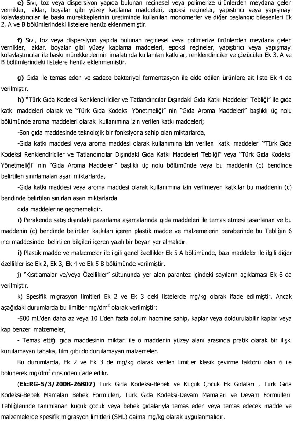 f) Sıvı, toz veya dispersiyon yapıda bulunan reçinesel veya polimerize ürünlerden meydana gelen vernikler, laklar, boyalar gibi yüzey kaplama maddeleri, epoksi reçineler, yapıştırıcı veya yapışmayı