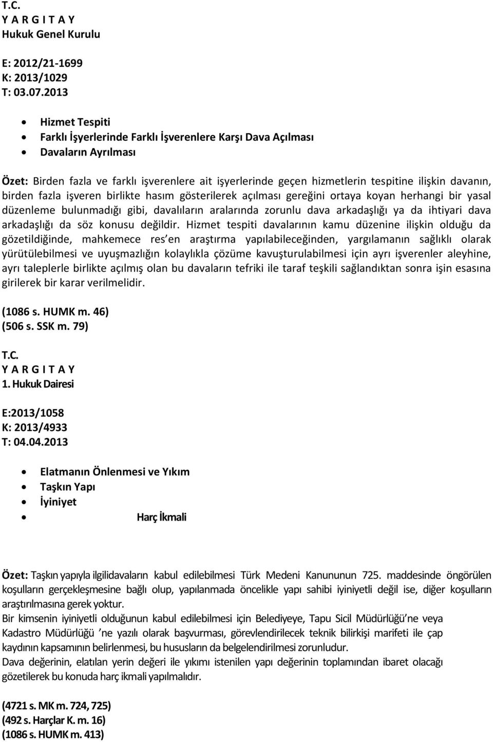 davanın, birden fazla işveren birlikte hasım gösterilerek açılması gereğini ortaya koyan herhangi bir yasal düzenleme bulunmadığı gibi, davalıların aralarında zorunlu dava arkadaşlığı ya da ihtiyari