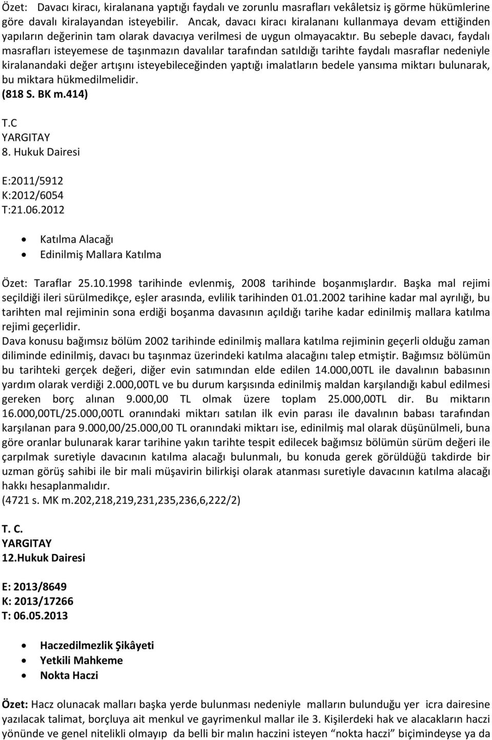 Bu sebeple davacı, faydalı masrafları isteyemese de taşınmazın davalılar tarafından satıldığı tarihte faydalı masraflar nedeniyle kiralanandaki değer artışını isteyebileceğinden yaptığı imalatların