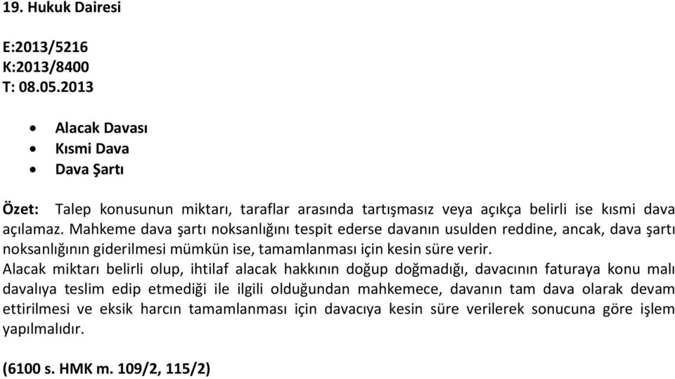 Mahkeme dava şartı noksanlığını tespit ederse davanın usulden reddine, ancak, dava şartı noksanlığının giderilmesi mümkün ise, tamamlanması için kesin süre verir.