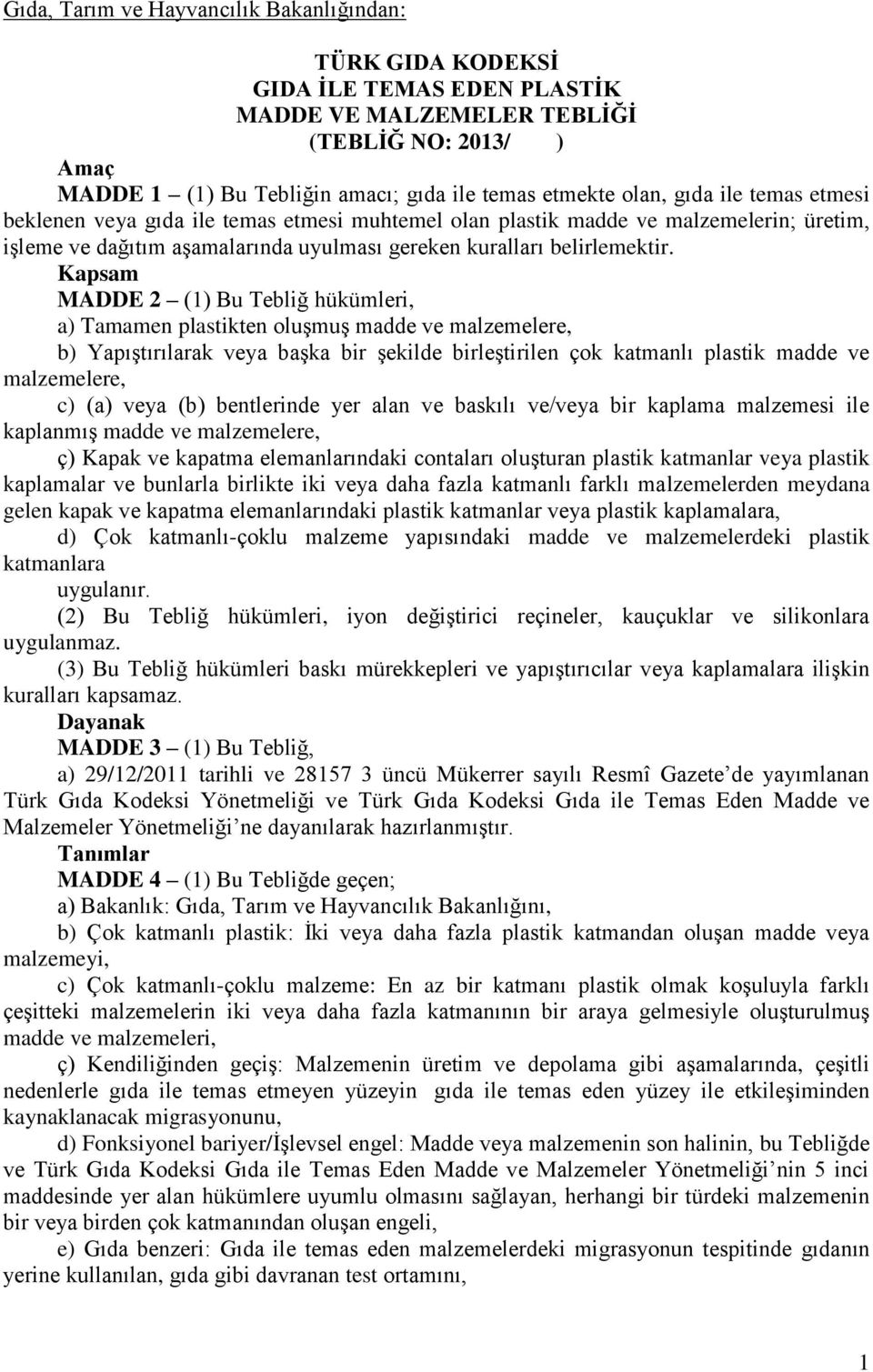 Kapsam MADDE 2 (1) Bu Tebliğ hükümleri, a) Tamamen plastikten oluşmuş madde ve malzemelere, b) Yapıştırılarak veya başka bir şekilde birleştirilen çok katmanlı plastik madde ve malzemelere, c) (a)