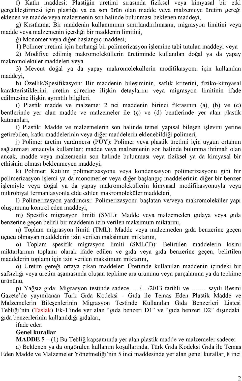 diğer başlangıç maddesi; 1) Polimer üretimi için herhangi bir polimerizasyon işlemine tabi tutulan maddeyi veya 2) Modifiye edilmiş makromoleküllerin üretiminde kullanılan doğal ya da yapay