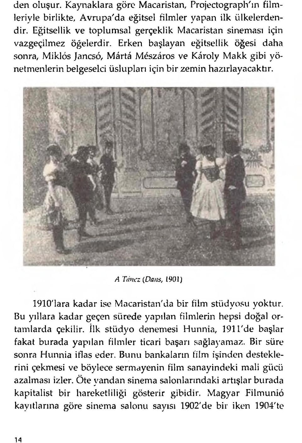 Erken başlayan eğitsellik öğesi daha sonra, M iklös Jancsö, M ârtâ M eszaros ve Kâroly M akk gibi yönetm enlerin belgeselci üslupları için bir zem in hazırlayacaktır.