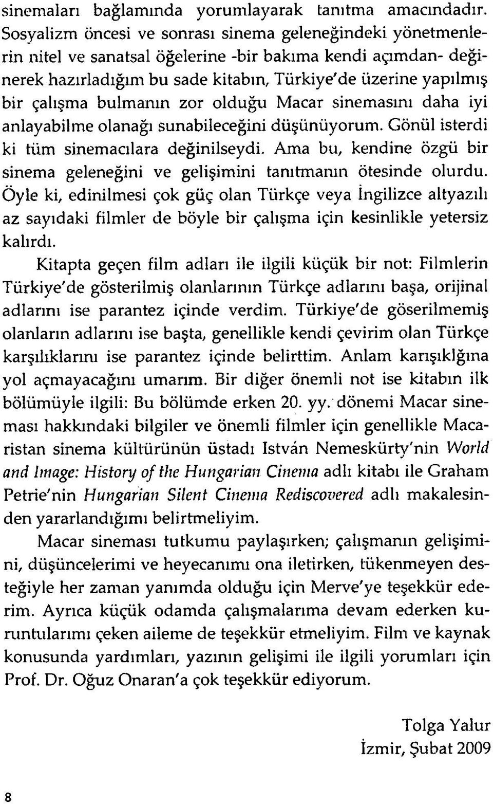 bulmanın zor olduğu Macar sinemasmı daha iyi anlayabilme olanağı sunabileceğini düşünüyorum. Gönül isterdi ki tüm sinemacılara değinilseydi.