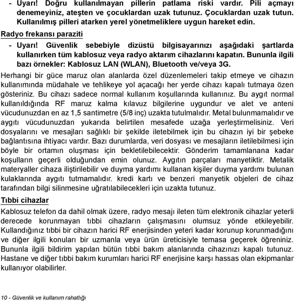 Güvenlik sebebiyle dizüstü bilgisayarınızı aşağıdaki şartlarda kullanırken tüm kablosuz veya radyo aktarım cihazlarını kapatın. Bununla ilgili bazı örnekler: Kablosuz LAN (WLAN), Bluetooth ve/veya 3G.