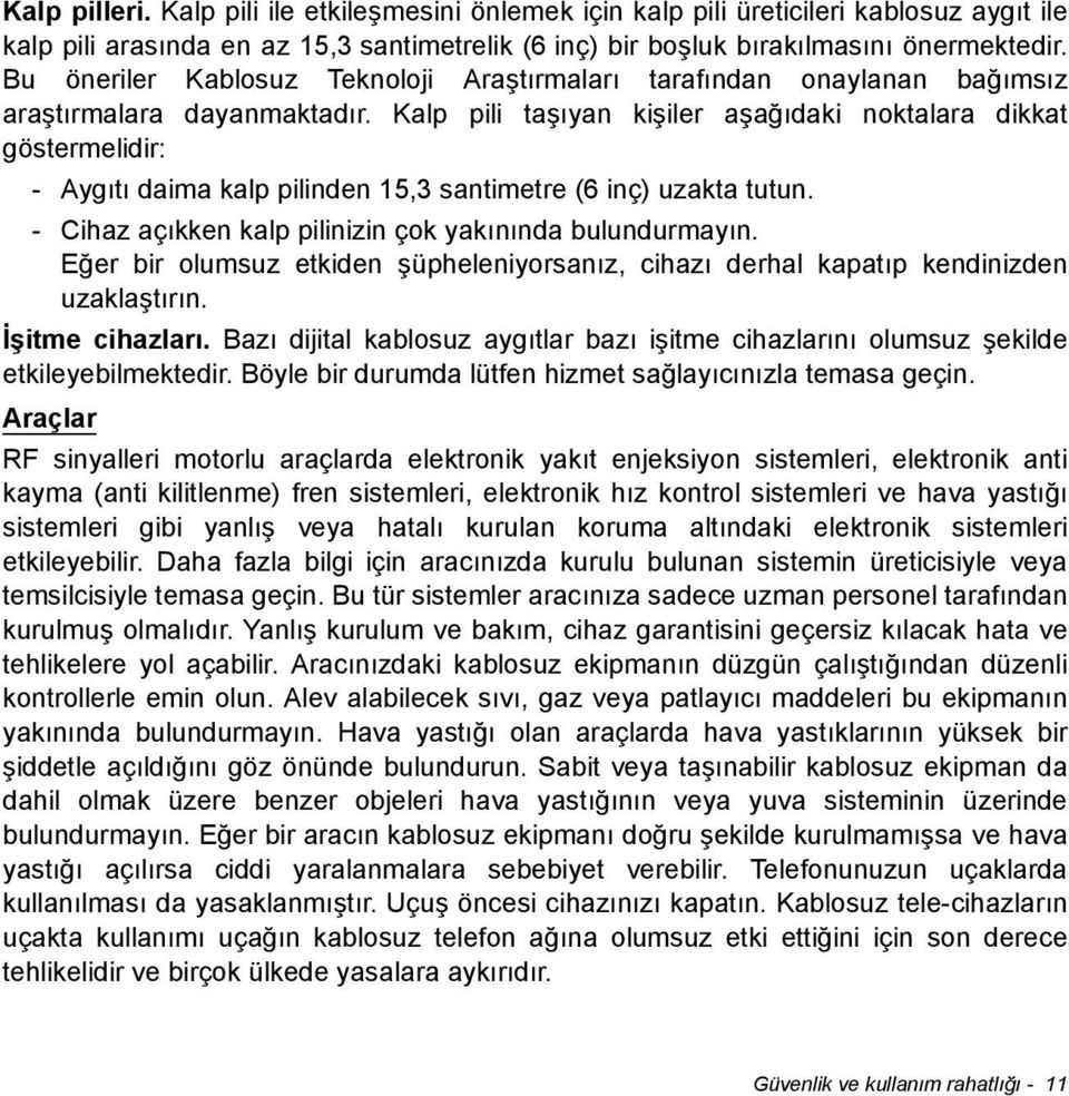 Kalp pili taşıyan kişiler aşağıdaki noktalara dikkat göstermelidir: - Aygıtı daima kalp pilinden 15,3 santimetre (6 inç) uzakta tutun. - Cihaz açıkken kalp pilinizin çok yakınında bulundurmayın.