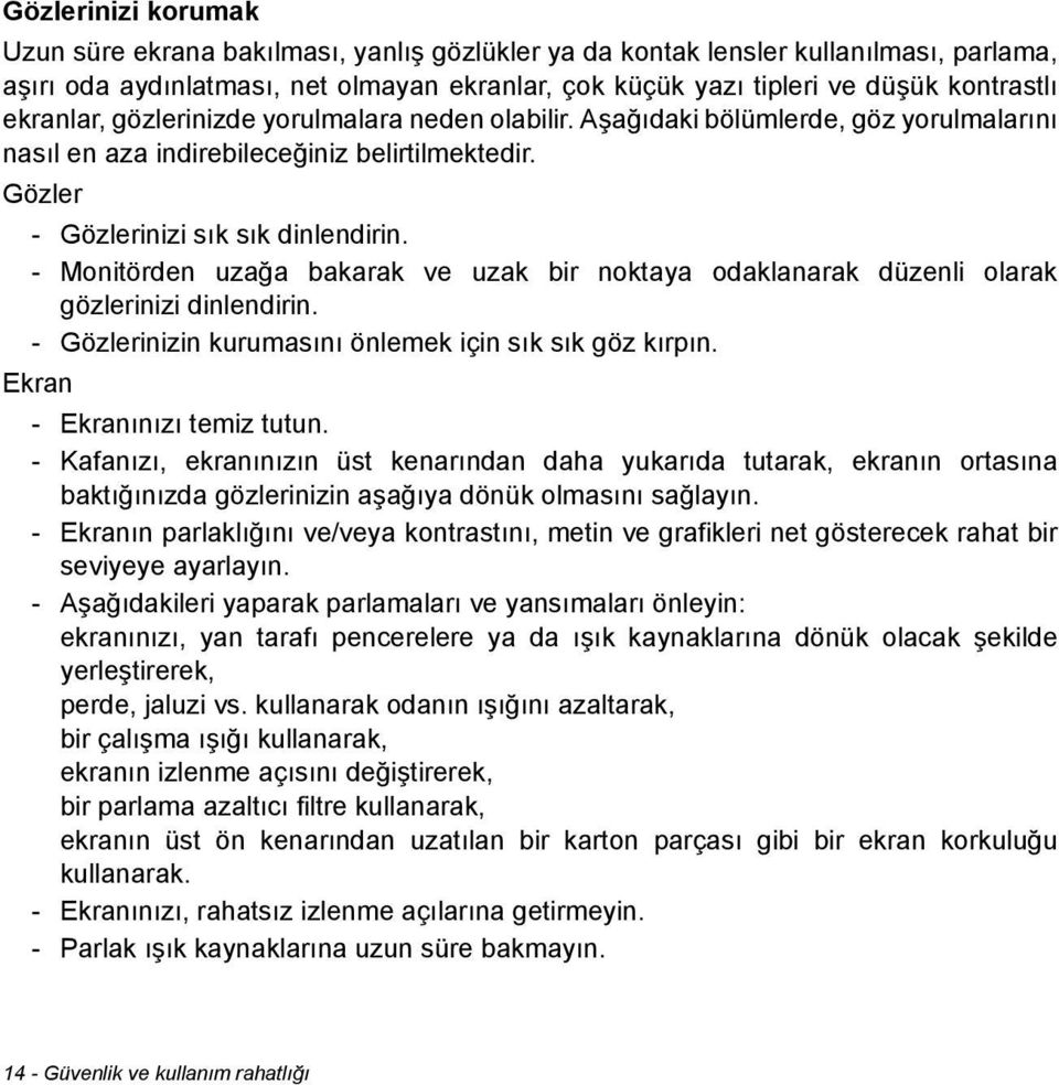 - Monitörden uzağa bakarak ve uzak bir noktaya odaklanarak düzenli olarak gözlerinizi dinlendirin. - Gözlerinizin kurumasını önlemek için sık sık göz kırpın. Ekran - Ekranınızı temiz tutun.