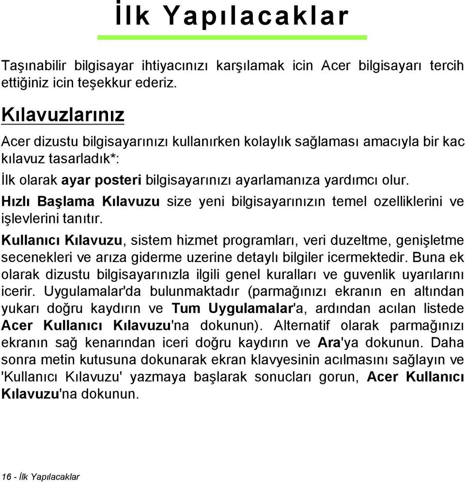 Hızlı Başlama Kılavuzu size yeni bilgisayarınızın temel ozelliklerini ve işlevlerini tanıtır.