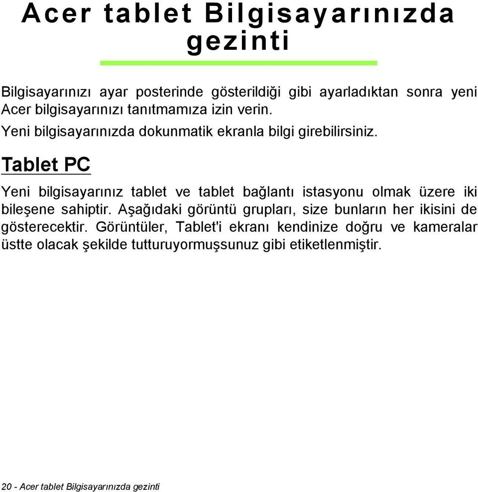 Tablet PC Yeni bilgisayarınız tablet ve tablet bağlantı istasyonu olmak üzere iki bileşene sahiptir.