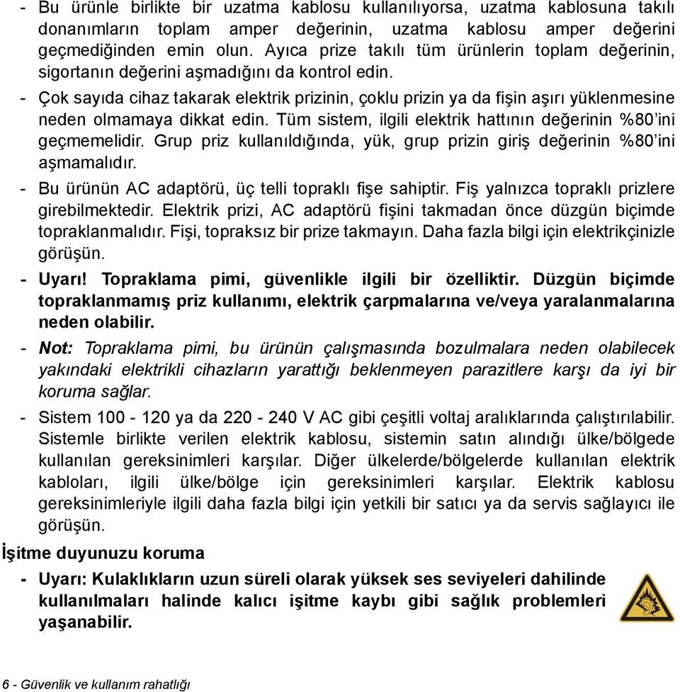 - Çok sayıda cihaz takarak elektrik prizinin, çoklu prizin ya da fişin aşırı yüklenmesine neden olmamaya dikkat edin. Tüm sistem, ilgili elektrik hattının değerinin %80 ini geçmemelidir.