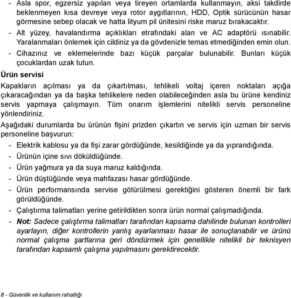 Yaralanmaları önlemek için cildiniz ya da gövdenizle temas etmediğinden emin olun. - Cihazınız ve eklemelerinde bazı küçük parçalar bulunabilir. Bunları küçük çocuklardan uzak tutun.