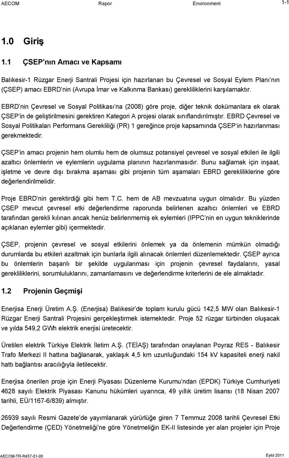 karşılamaktır. EBRD nin Çevresel ve Sosyal Politikası na (2008) göre proje, diğer teknik dokümanlara ek olarak ÇSEP in de geliştirilmesini gerektiren Kategori A projesi olarak sınıflandırılmıştır.