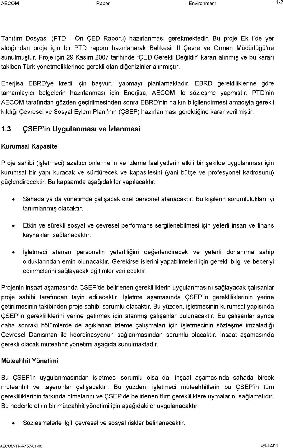 Proje için 29 Kasım 2007 tarihinde ÇED Gerekli Değildir kararı alınmış ve bu kararı takiben Türk yönetmeliklerince gerekli olan diğer izinler alınmıştır.